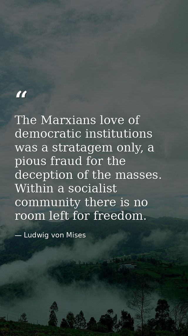 The Marxians love of democratic institutions was a stratagem only, a pious fraud for the deception of the masses. Within — Ludwig von Mises