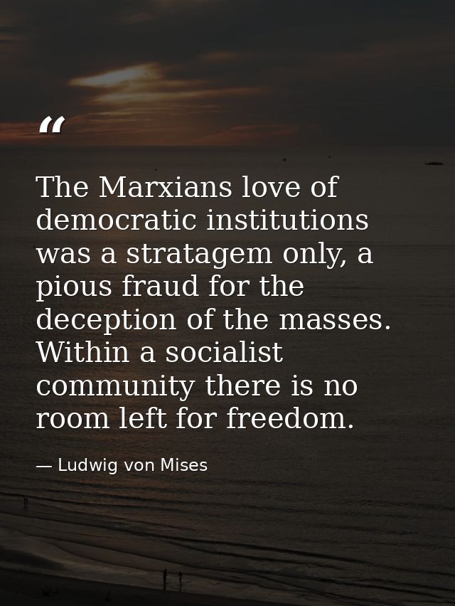 The Marxians love of democratic institutions was a stratagem only, a pious fraud for the deception of the masses. Within — Ludwig von Mises