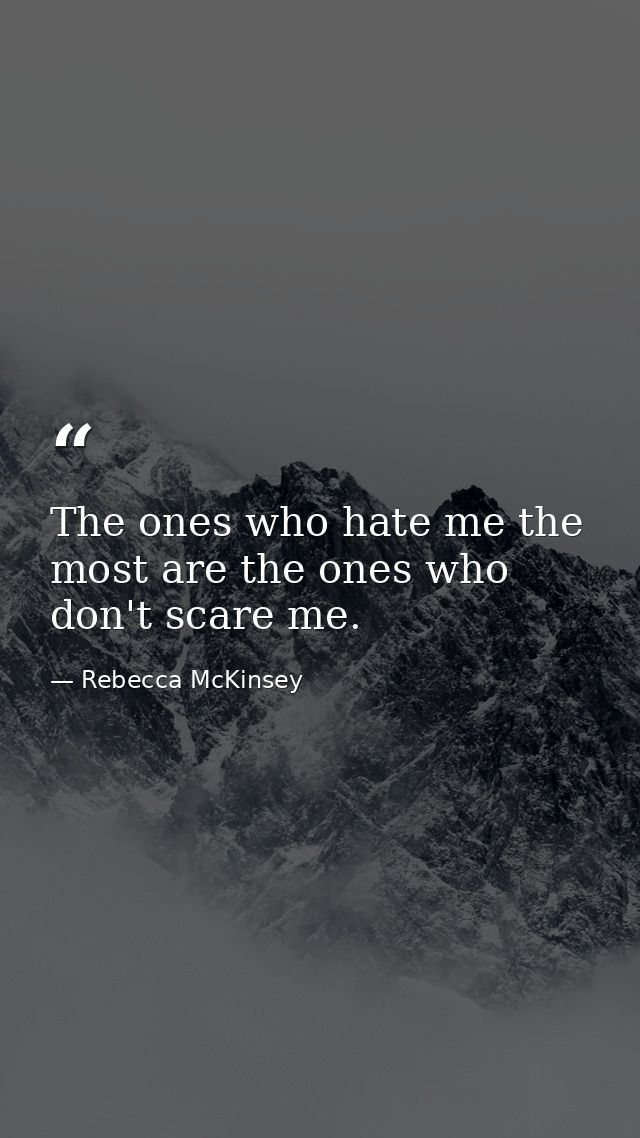 The ones who hate me the most are the ones who don't scare me. — Rebecca McKinsey