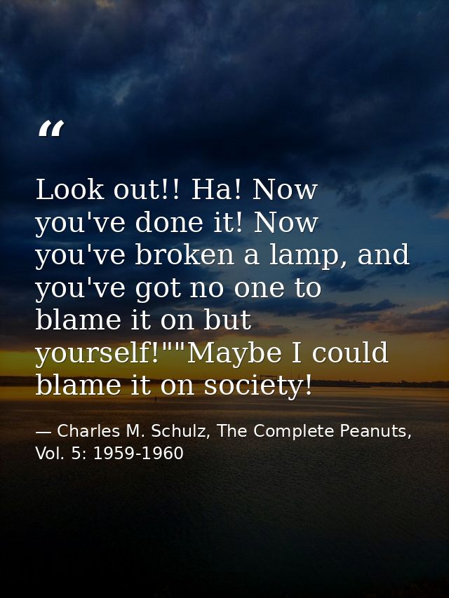 Look out!! Ha! Now you've done it! Now you've broken a lamp, and you've got no one to blame it on but yourself!""Maybe I — Charles M. Schulz, The Complete Peanuts, Vol. 5: 1959-1960