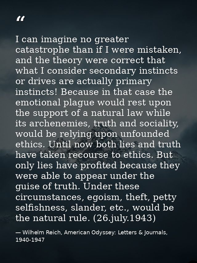 I can imagine no greater catastrophe than if I were mistaken, and the theory were correct that what I consider secondary — Wilhelm Reich, American Odyssey: Letters & Journals, 1940-1947