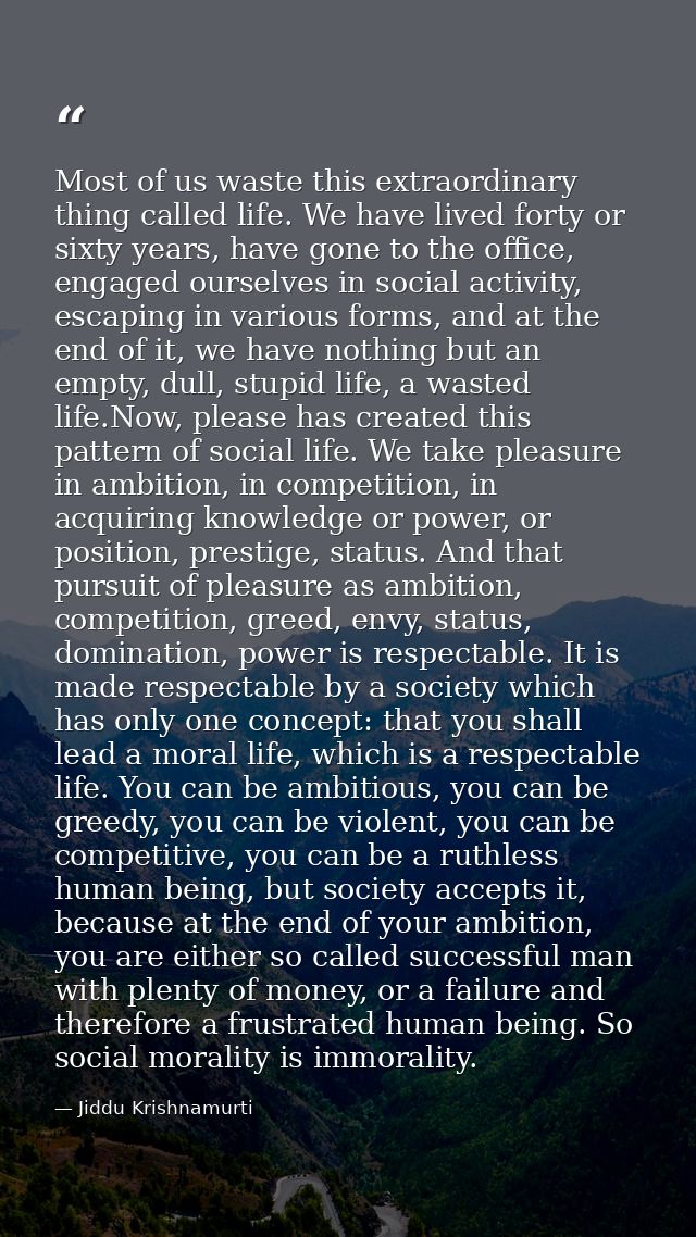 Most of us waste this extraordinary thing called life. We have lived forty or sixty years, have gone to the office, enga — Jiddu Krishnamurti