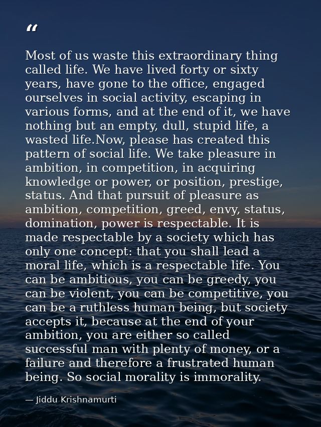 Most of us waste this extraordinary thing called life. We have lived forty or sixty years, have gone to the office, enga — Jiddu Krishnamurti