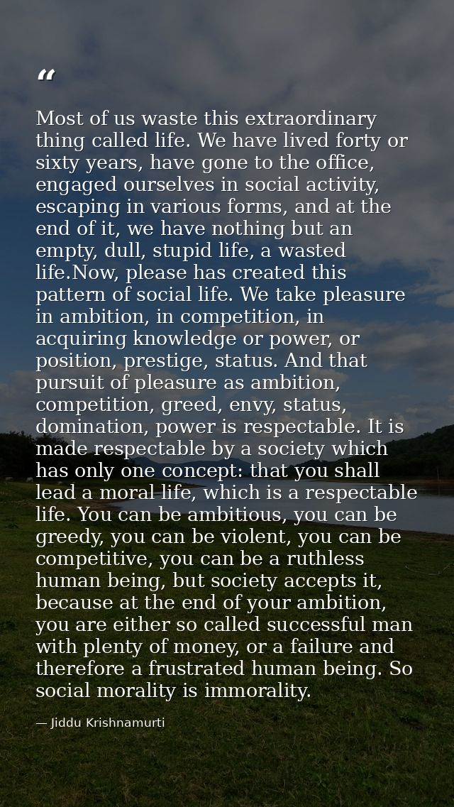 Most of us waste this extraordinary thing called life. We have lived forty or sixty years, have gone to the office, enga — Jiddu Krishnamurti