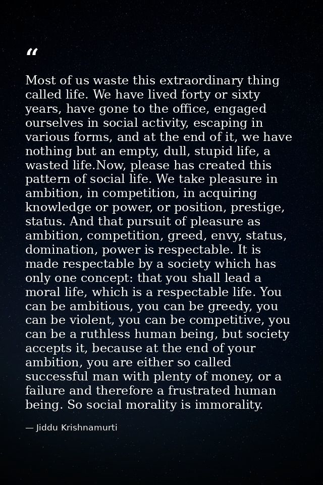 Most of us waste this extraordinary thing called life. We have lived forty or sixty years, have gone to the office, enga — Jiddu Krishnamurti
