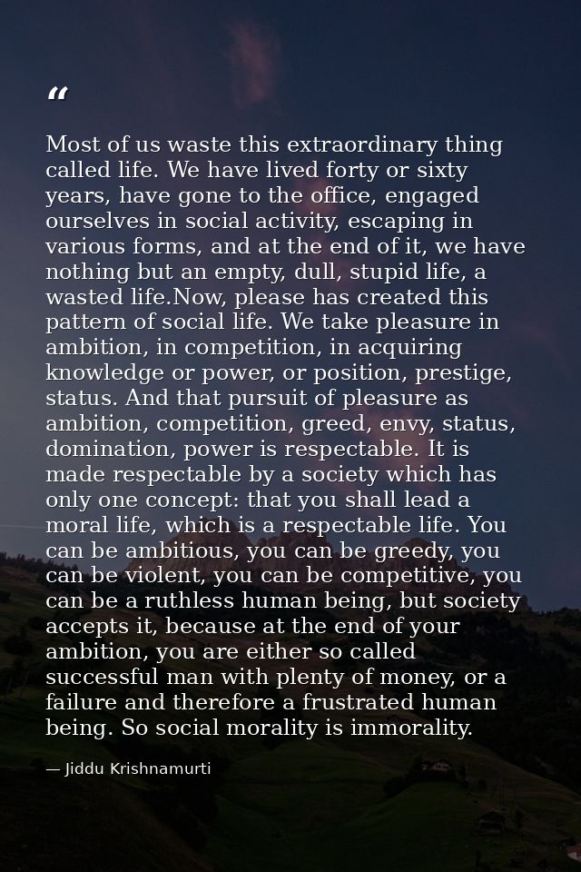 Most of us waste this extraordinary thing called life. We have lived forty or sixty years, have gone to the office, enga — Jiddu Krishnamurti