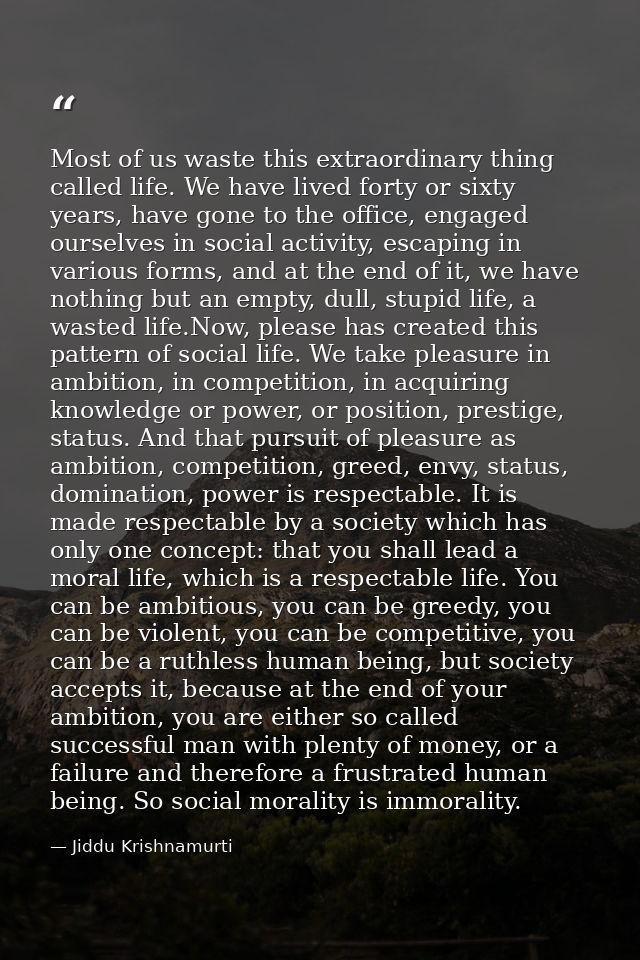 Most of us waste this extraordinary thing called life. We have lived forty or sixty years, have gone to the office, enga — Jiddu Krishnamurti