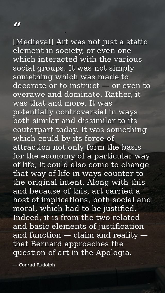 [Medieval] Art was not just a static element in society, or even one which interacted with the various social groups. It — Conrad Rudolph