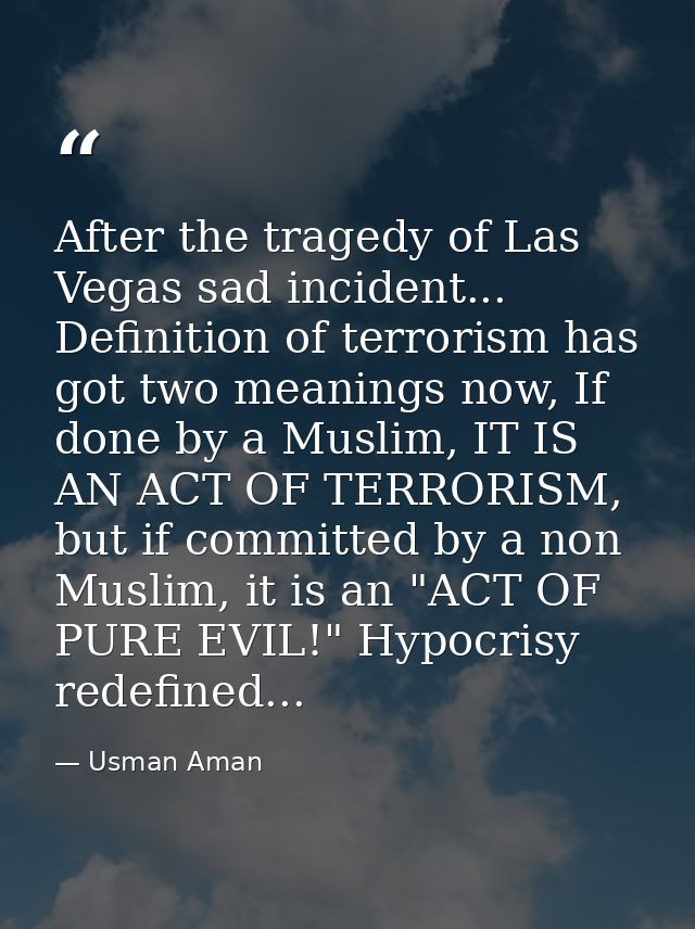 After the tragedy of Las Vegas sad incident... Definition of terrorism has got two meanings now, If done by a Muslim, IT — Usman Aman