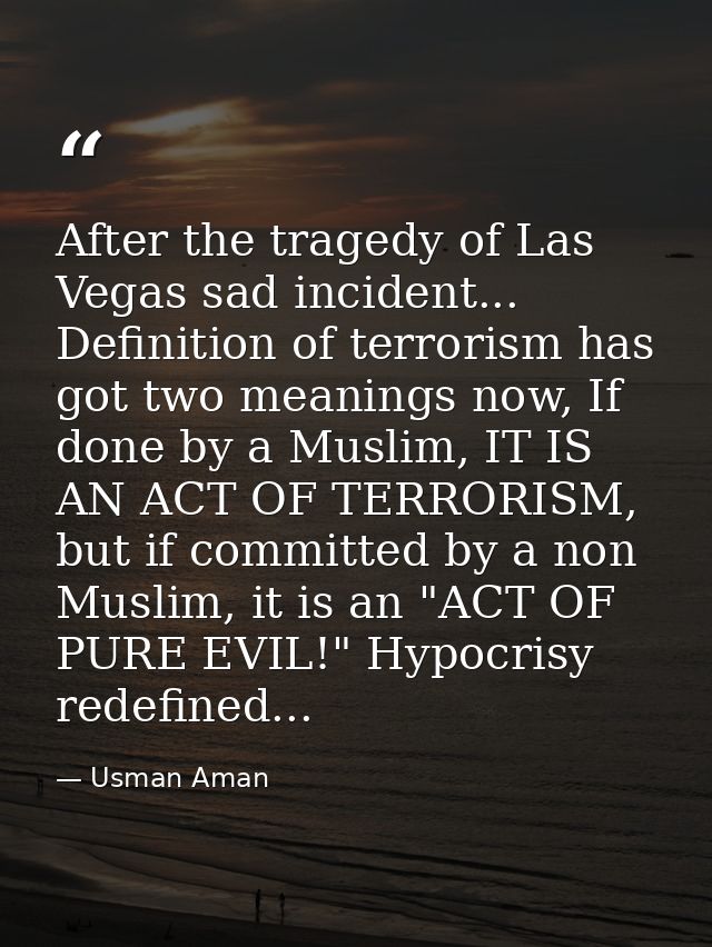 After the tragedy of Las Vegas sad incident... Definition of terrorism has got two meanings now, If done by a Muslim, IT — Usman Aman