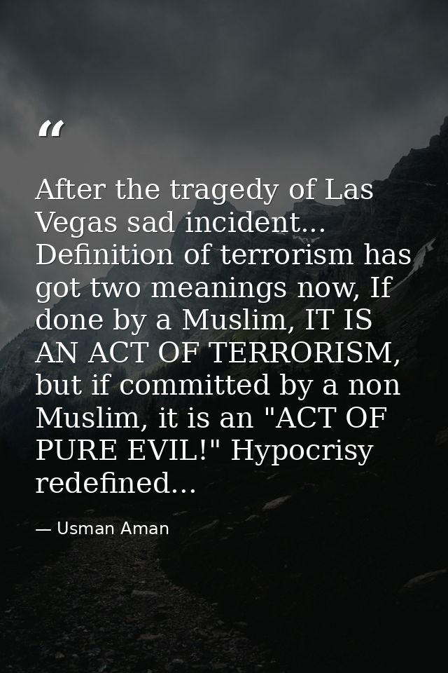 After the tragedy of Las Vegas sad incident... Definition of terrorism has got two meanings now, If done by a Muslim, IT — Usman Aman