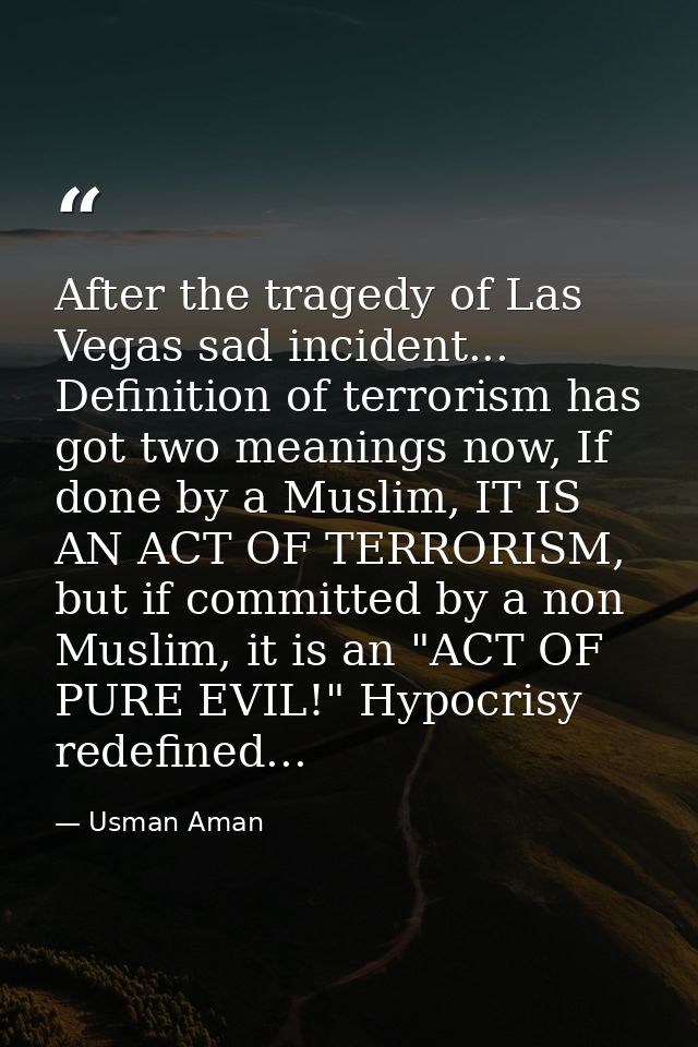 After the tragedy of Las Vegas sad incident... Definition of terrorism has got two meanings now, If done by a Muslim, IT — Usman Aman