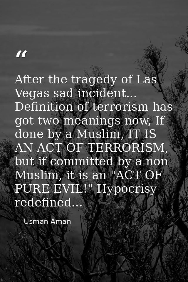 After the tragedy of Las Vegas sad incident... Definition of terrorism has got two meanings now, If done by a Muslim, IT — Usman Aman