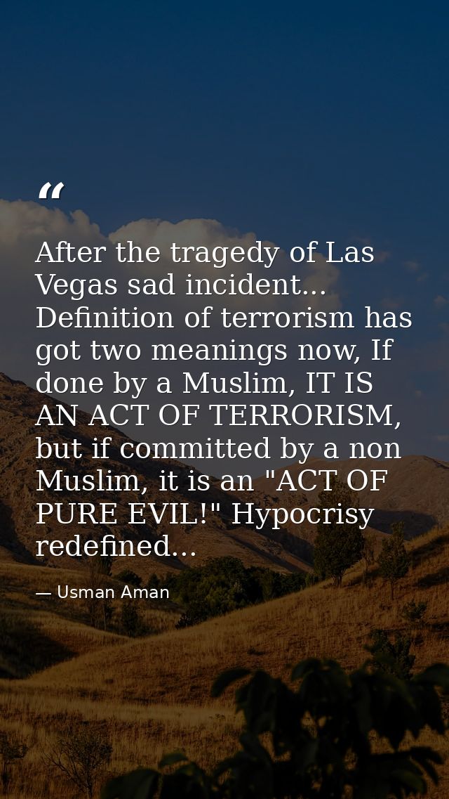 After the tragedy of Las Vegas sad incident... Definition of terrorism has got two meanings now, If done by a Muslim, IT — Usman Aman