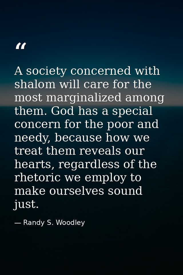 A society concerned with shalom will care for the most marginalized among them. God has a special concern for the poor a — Randy S. Woodley