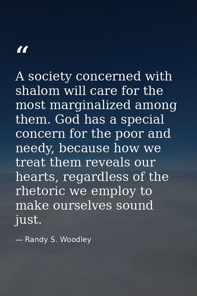 A society concerned with shalom will care for the most marginalized among them. God has a special concern for the poor a — Randy S. Woodley