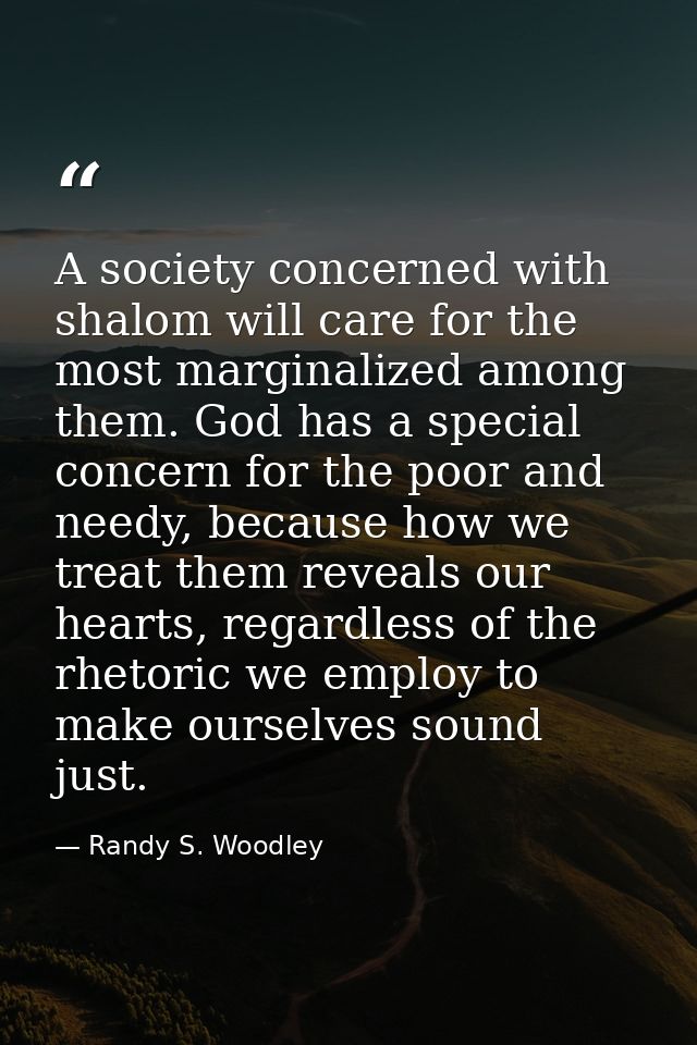 A society concerned with shalom will care for the most marginalized among them. God has a special concern for the poor a — Randy S. Woodley