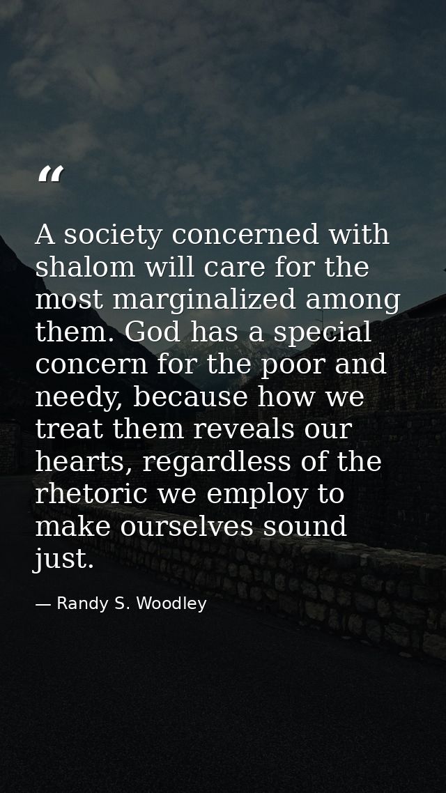 A society concerned with shalom will care for the most marginalized among them. God has a special concern for the poor a — Randy S. Woodley