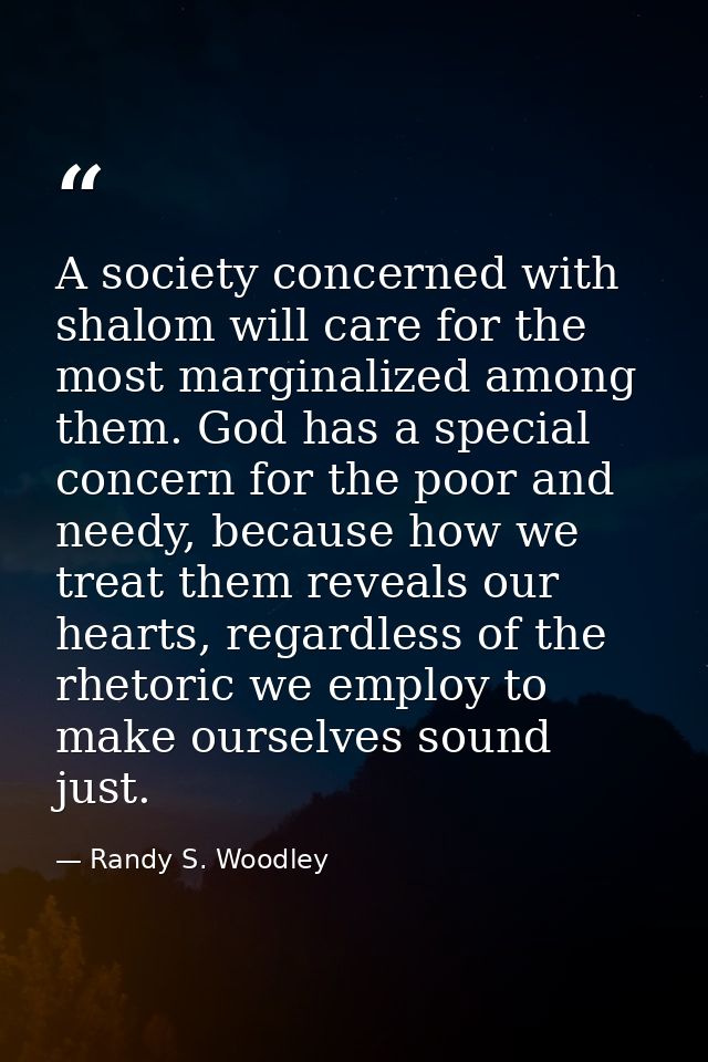 A society concerned with shalom will care for the most marginalized among them. God has a special concern for the poor a — Randy S. Woodley