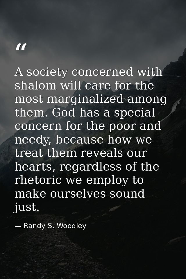 A society concerned with shalom will care for the most marginalized among them. God has a special concern for the poor a — Randy S. Woodley