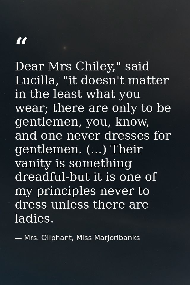 Dear Mrs Chiley," said Lucilla, "it doesn't matter in the least what you wear; there are only to be gentlemen, you, know — Mrs. Oliphant, Miss Marjoribanks