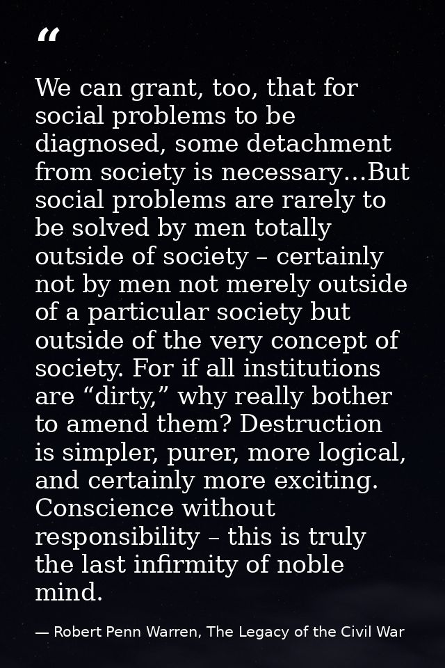 We can grant, too, that for social problems to be diagnosed, some detachment from society is necessary…But social proble — Robert Penn Warren, The Legacy of the Civil War