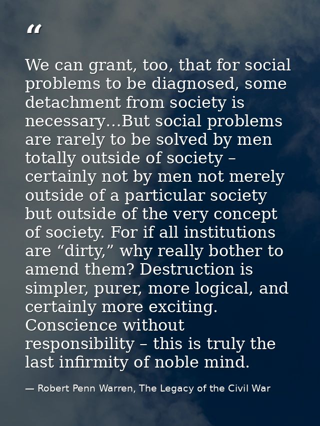 We can grant, too, that for social problems to be diagnosed, some detachment from society is necessary…But social proble — Robert Penn Warren, The Legacy of the Civil War