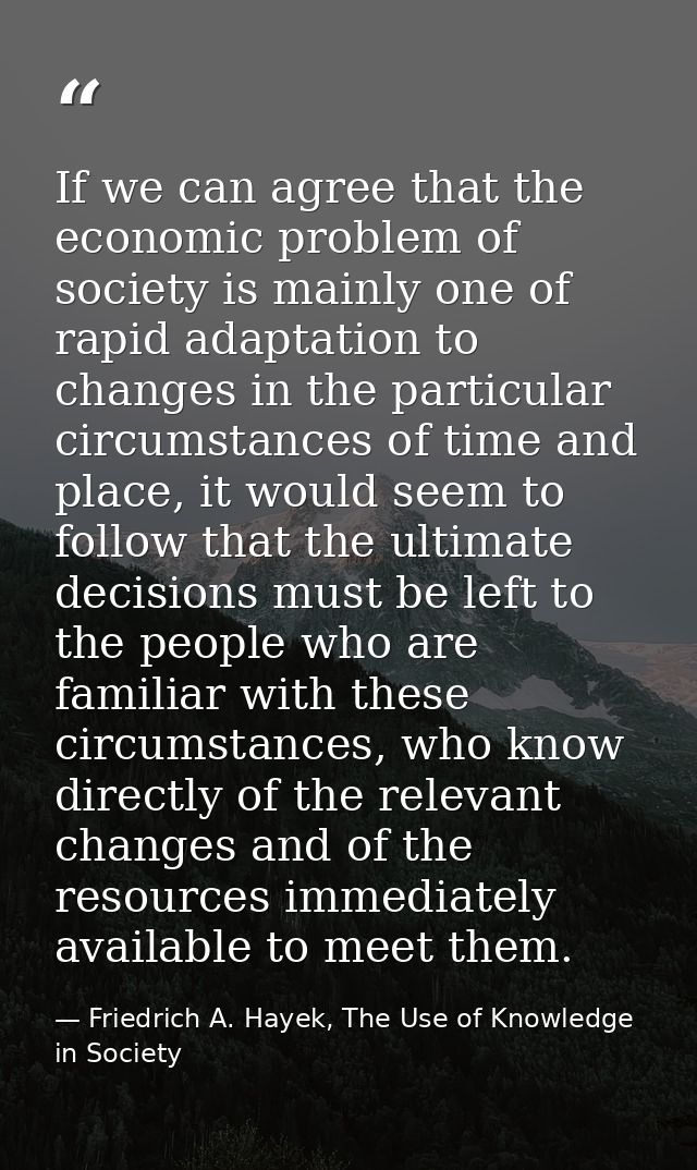 If we can agree that the economic problem of society is mainly one of rapid adaptation to changes in the particular circ — Friedrich A. Hayek, The Use of Knowledge in Society