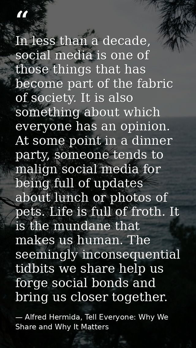 In less than a decade, social media is one of those things that has become part of the fabric of society. It is also som — Alfred Hermida, Tell Everyone: Why We Share and Why It Matters