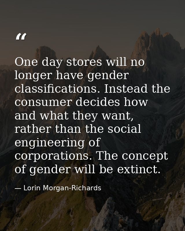 One day stores will no longer have gender classifications. Instead the consumer decides how and what they want, rather t — Lorin Morgan-Richards