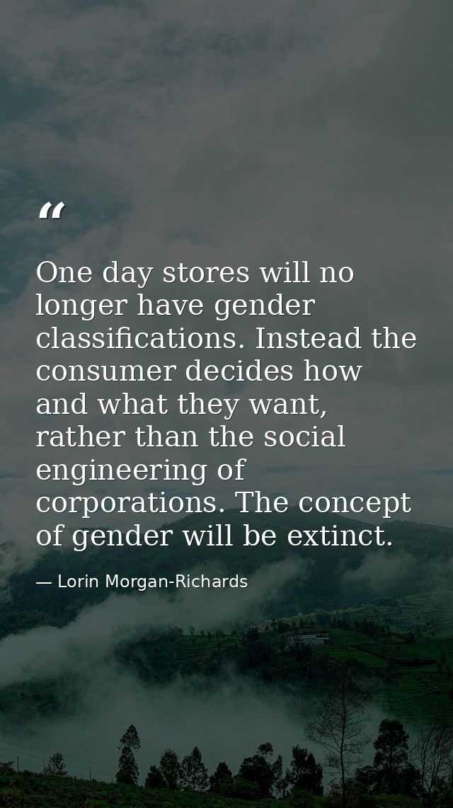 One day stores will no longer have gender classifications. Instead the consumer decides how and what they want, rather t — Lorin Morgan-Richards