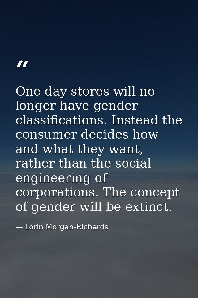 One day stores will no longer have gender classifications. Instead the consumer decides how and what they want, rather t — Lorin Morgan-Richards