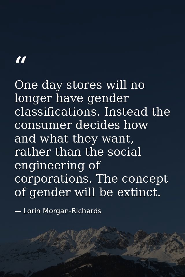 One day stores will no longer have gender classifications. Instead the consumer decides how and what they want, rather t — Lorin Morgan-Richards