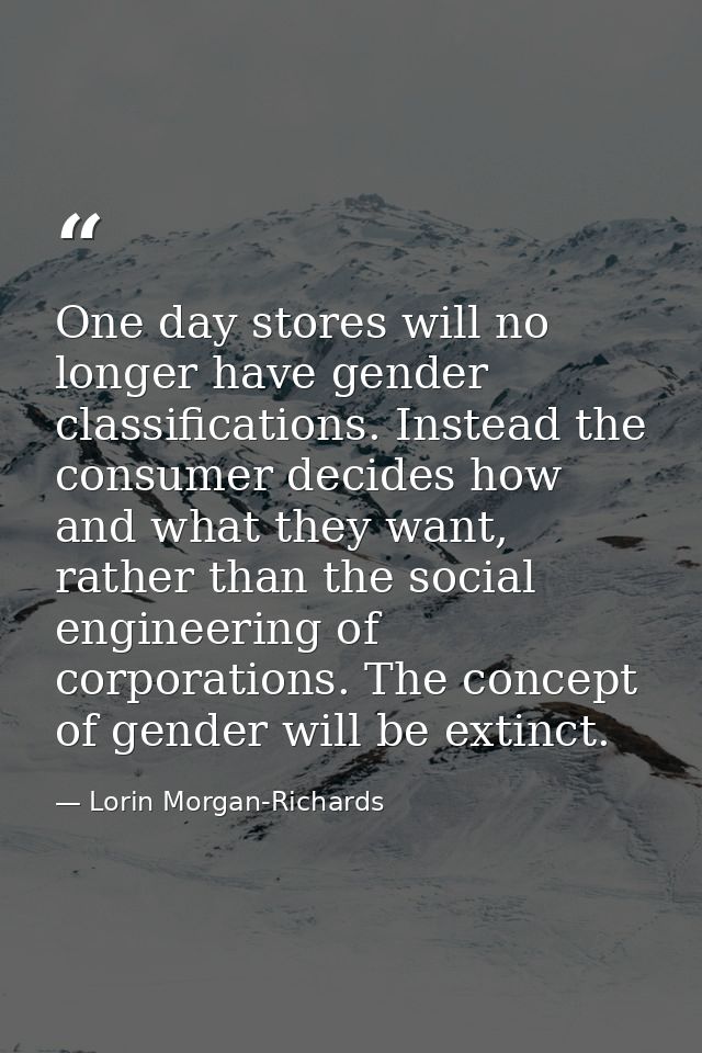 One day stores will no longer have gender classifications. Instead the consumer decides how and what they want, rather t — Lorin Morgan-Richards