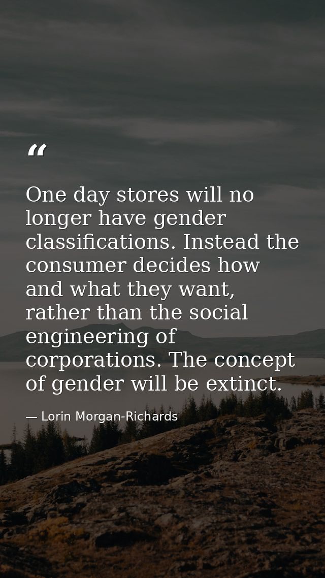 One day stores will no longer have gender classifications. Instead the consumer decides how and what they want, rather t — Lorin Morgan-Richards