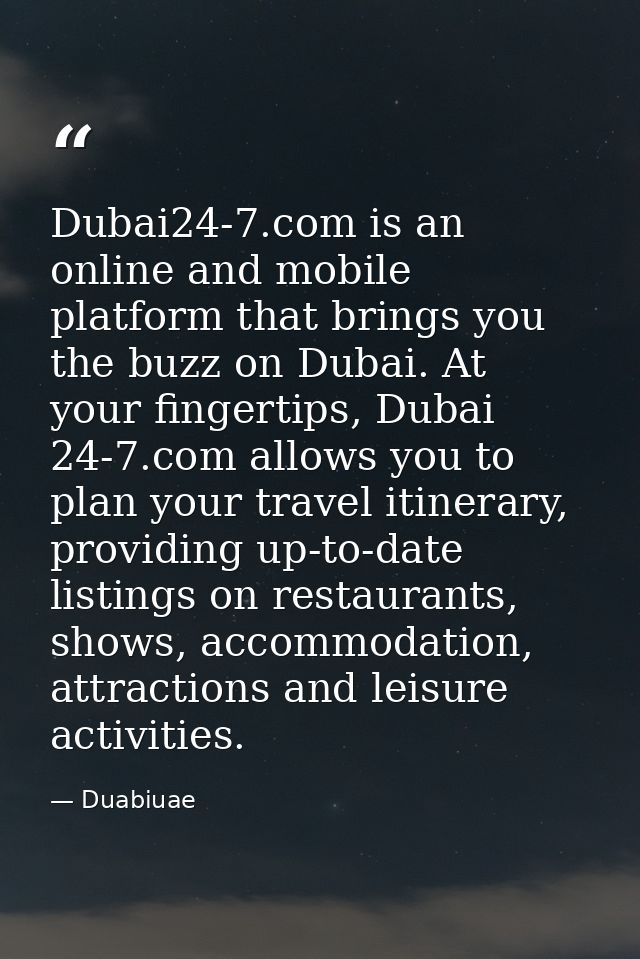 Dubai24-7.com is an online and mobile platform that brings you the buzz on Dubai. At your fingertips, Dubai 24-7.com all — Duabiuae