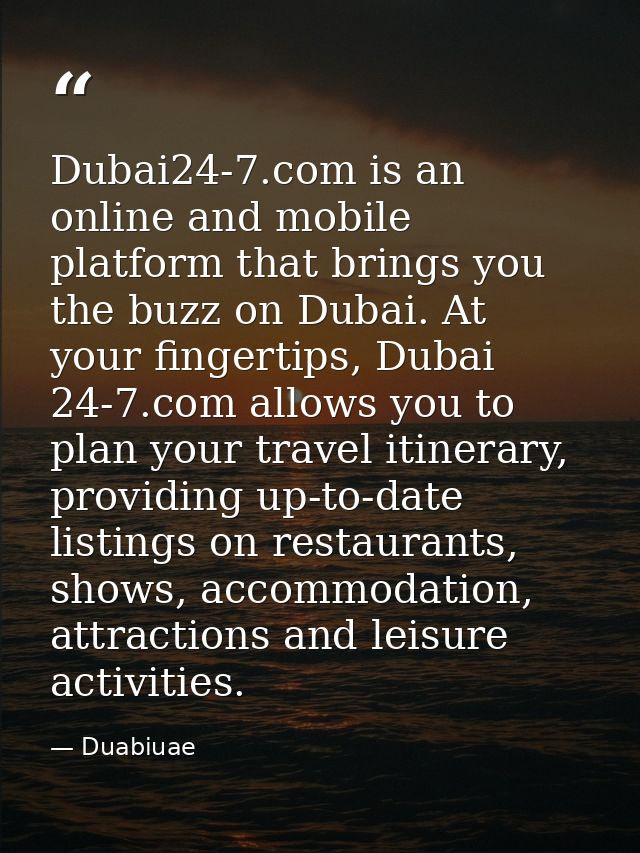 Dubai24-7.com is an online and mobile platform that brings you the buzz on Dubai. At your fingertips, Dubai 24-7.com all — Duabiuae