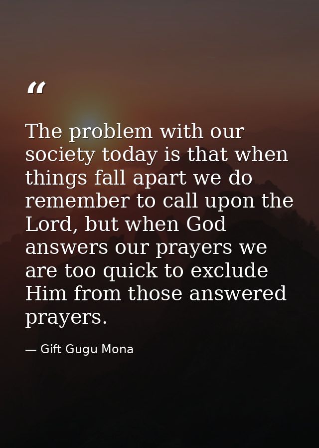 The problem with our society today is that when things fall apart we do remember to call upon the Lord, but when God ans — Gift Gugu Mona