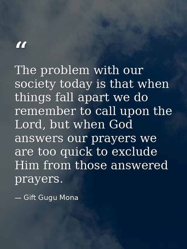 The problem with our society today is that when things fall apart we do remember to call upon the Lord, but when God ans — Gift Gugu Mona