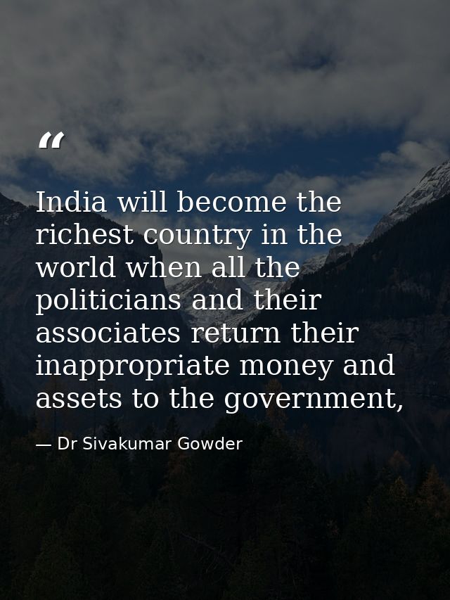 India will become the richest country in the world when all the politicians and their associates return their inappropri — Dr Sivakumar Gowder