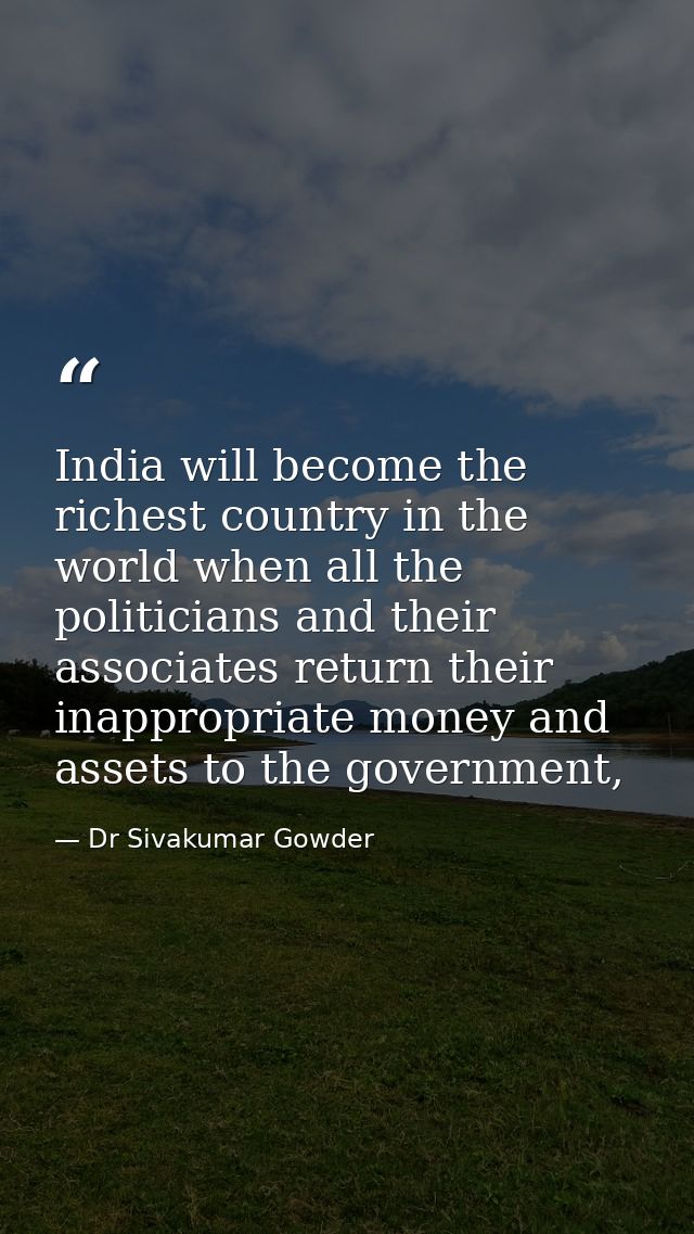 India will become the richest country in the world when all the politicians and their associates return their inappropri — Dr Sivakumar Gowder