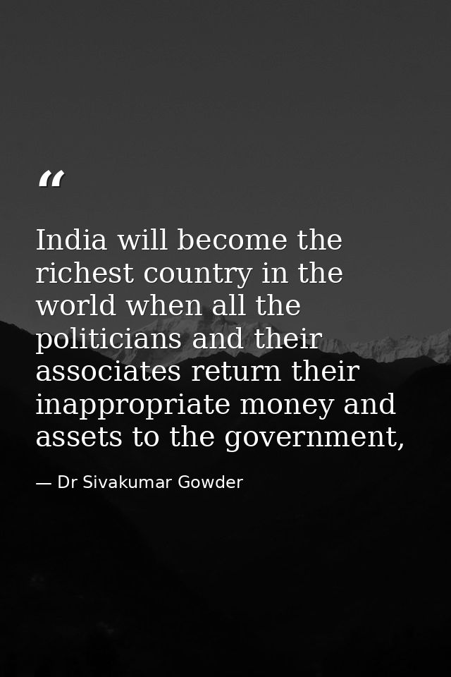India will become the richest country in the world when all the politicians and their associates return their inappropri — Dr Sivakumar Gowder