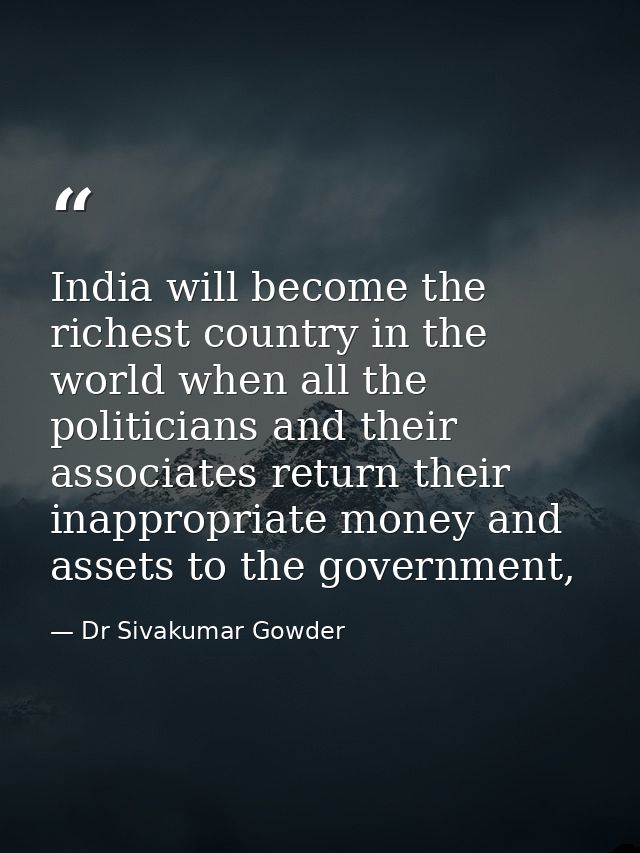 India will become the richest country in the world when all the politicians and their associates return their inappropri — Dr Sivakumar Gowder