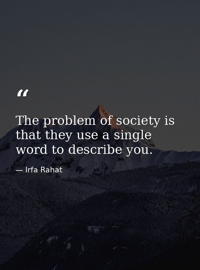The problem of society is that they use a single word to describe you. — Irfa Rahat