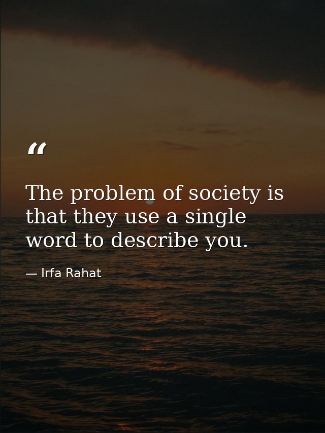 The problem of society is that they use a single word to describe you. — Irfa Rahat