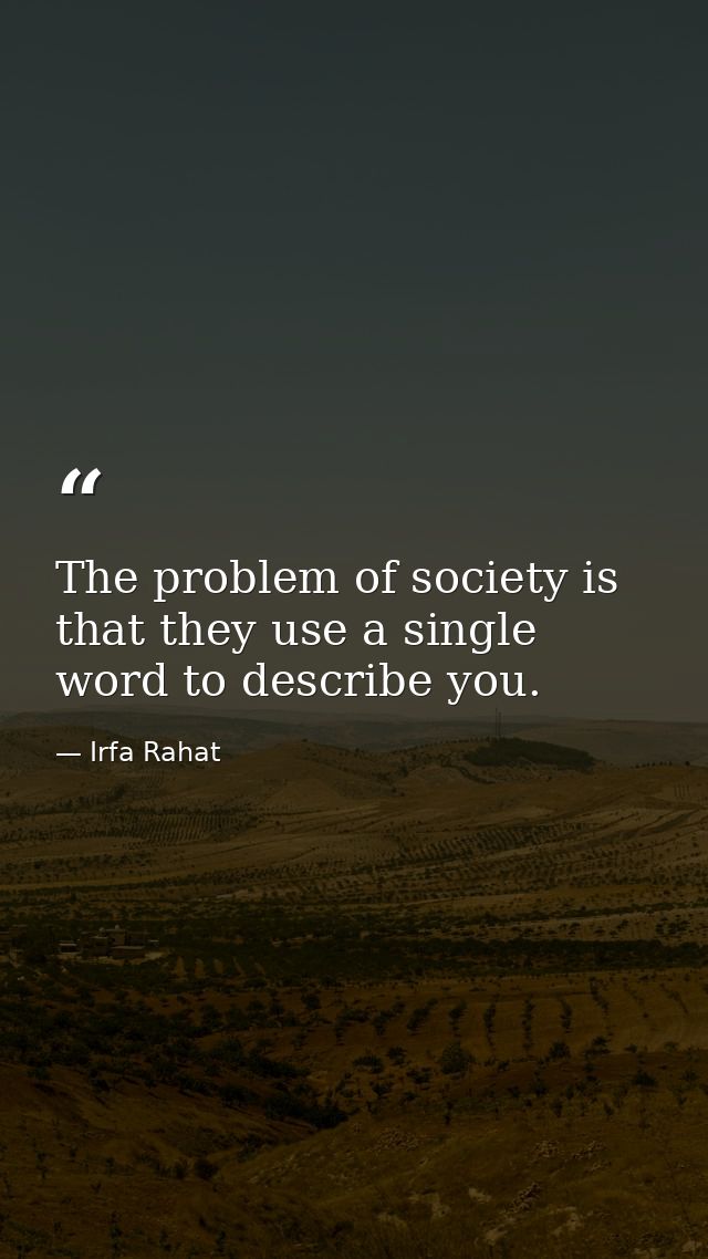 The problem of society is that they use a single word to describe you. — Irfa Rahat