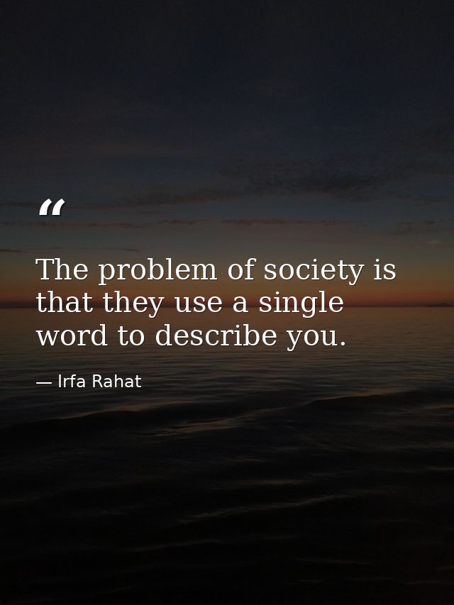 The problem of society is that they use a single word to describe you. — Irfa Rahat