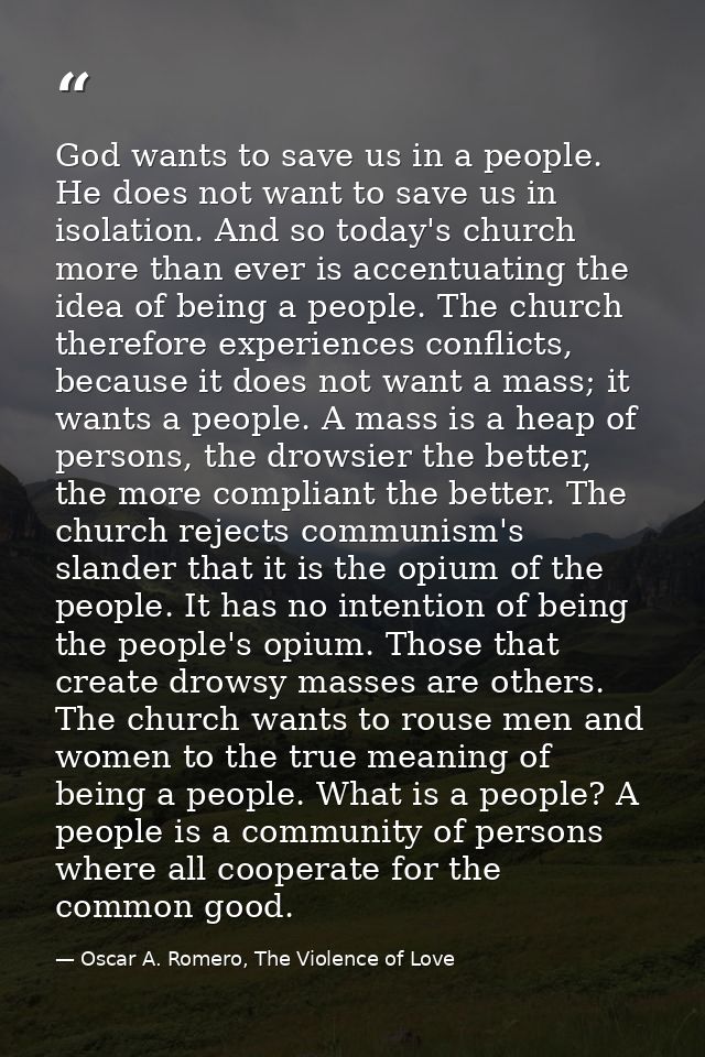 God wants to save us in a people. He does not want to save us in isolation. And so today's church more than ever is acce — Oscar A. Romero, The Violence of Love