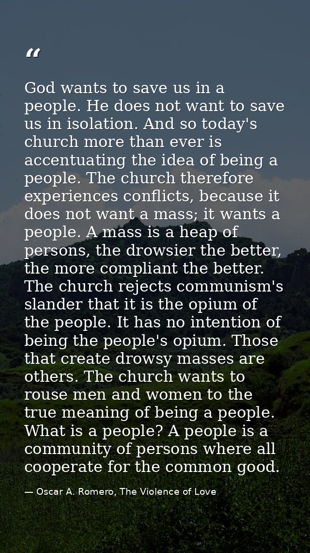 God wants to save us in a people. He does not want to save us in isolation. And so today's church more than ever is acce — Oscar A. Romero, The Violence of Love