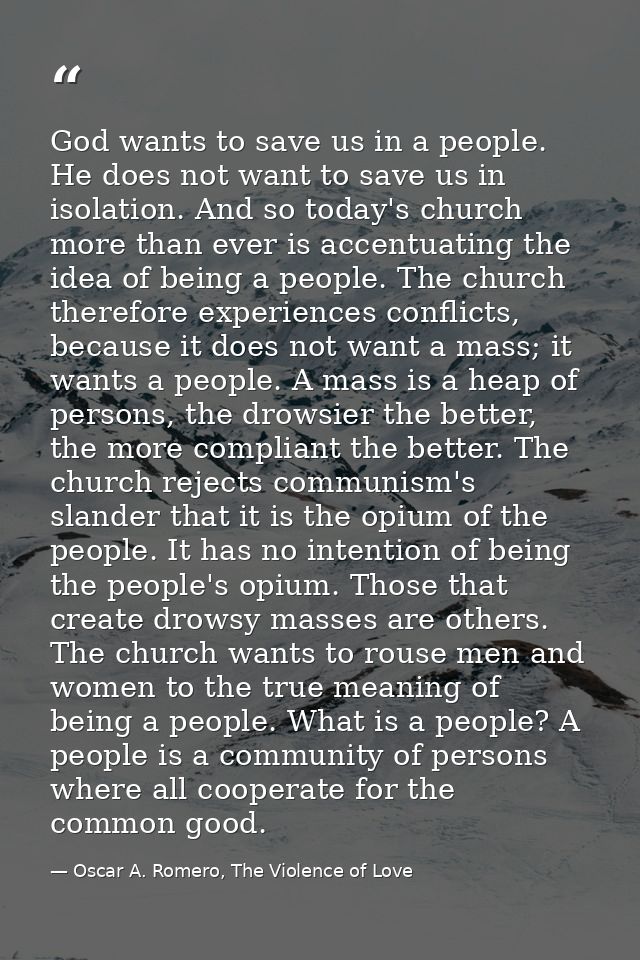 God wants to save us in a people. He does not want to save us in isolation. And so today's church more than ever is acce — Oscar A. Romero, The Violence of Love